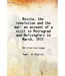 Russia, the revolution and the war an account of a visit to Petrograd and Helsingfors in March, 1917 1917 [Hardcover]