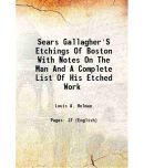 Sears Gallagher'S Etchings Of Boston With Notes On The Man And A Complete List Of His Etched Work 1920 [Hardcover]