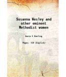 Susanna Wesley and other eminent Methodist women 1897 [Hardcover]