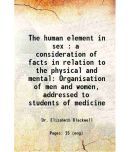 The human element in sex : a consideration of facts in relation to the physical and mental Organisation of men and women, addressed to stu [Hardcover]