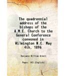 The quadrennial address of the bishops of the A.M.E. Church to the General Conference convened in Wilmington N.C. May 4th, 1896 1896 [Hardcover]