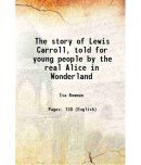 The story of Lewis Carroll, told for young people by the real Alice in Wonderland 1899 [Hardcover]