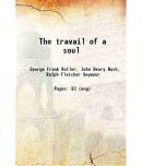 The travail of a soul 1914 [Hardcover]