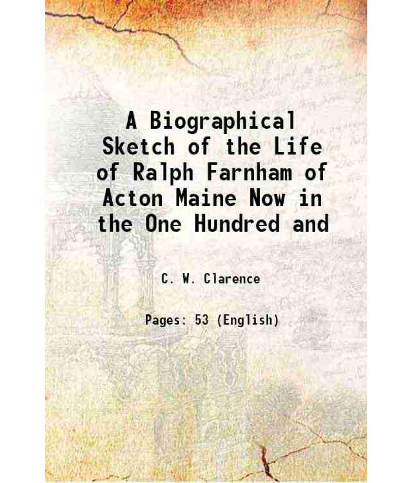     			A Biographical Sketch of the Life of Ralph Farnham of Acton Maine Now in the One Hundred and 1860 [Hardcover]