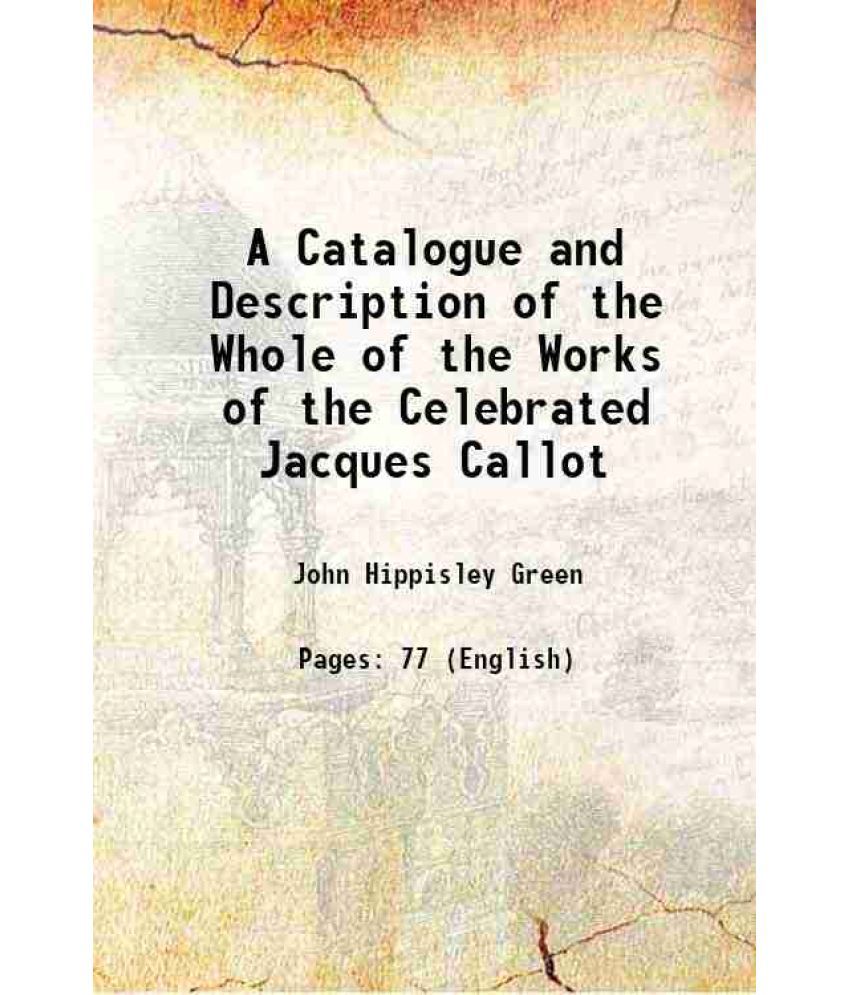     			A Catalogue and Description of the Whole of the Works of the Celebrated Jacques Callot 1804 [Hardcover]