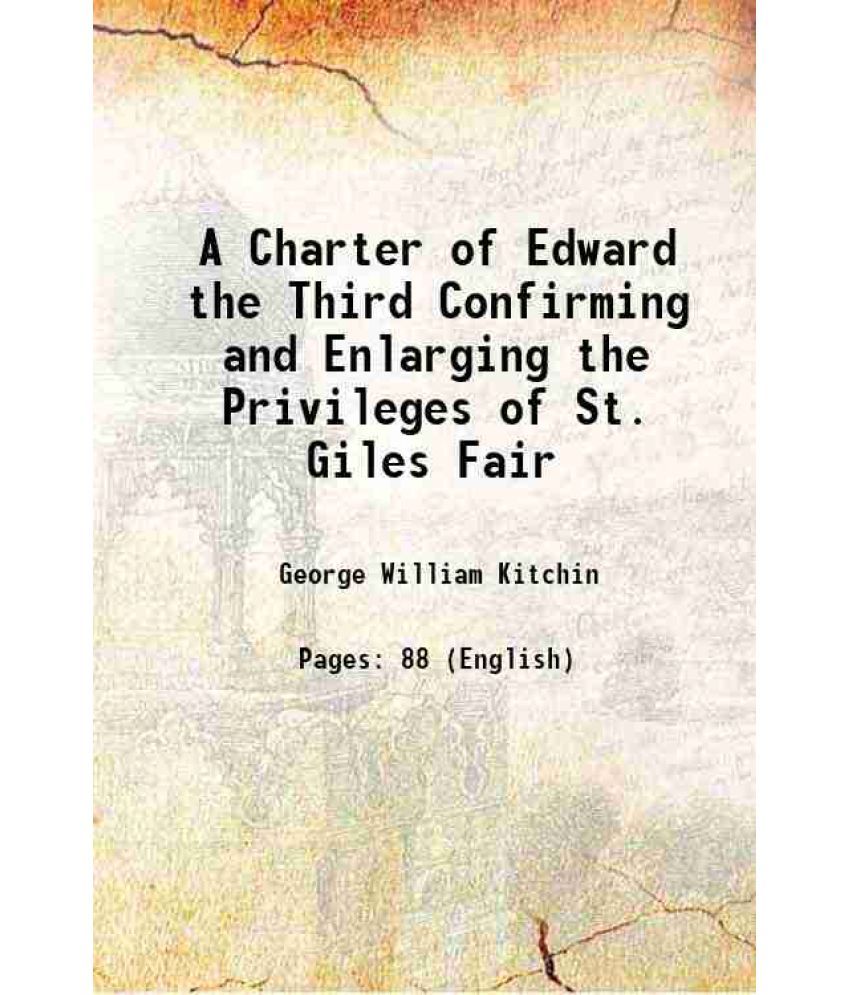     			A Charter of Edward the Third Confirming and Enlarging the Privileges of St. Giles Fair 1886 [Hardcover]