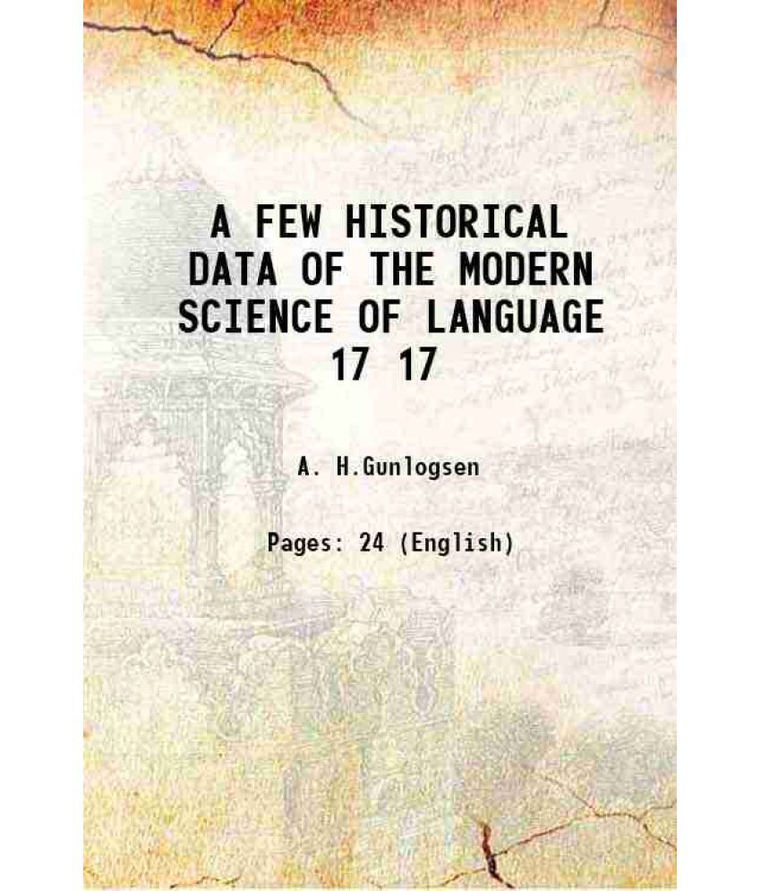     			A FEW HISTORICAL DATA OF THE MODERN SCIENCE OF LANGUAGE Volume 17 1907 [Hardcover]