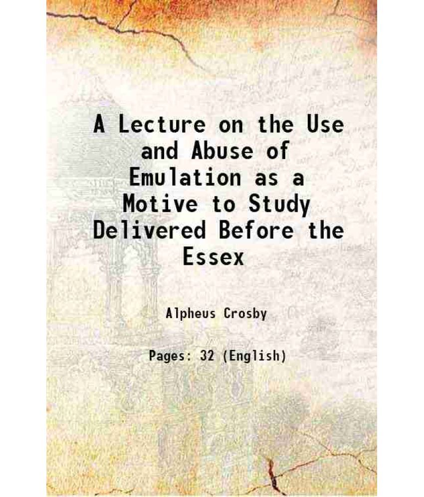     			A Lecture on the Use and Abuse of Emulation as a Motive to Study Delivered Before the Essex 1852 [Hardcover]