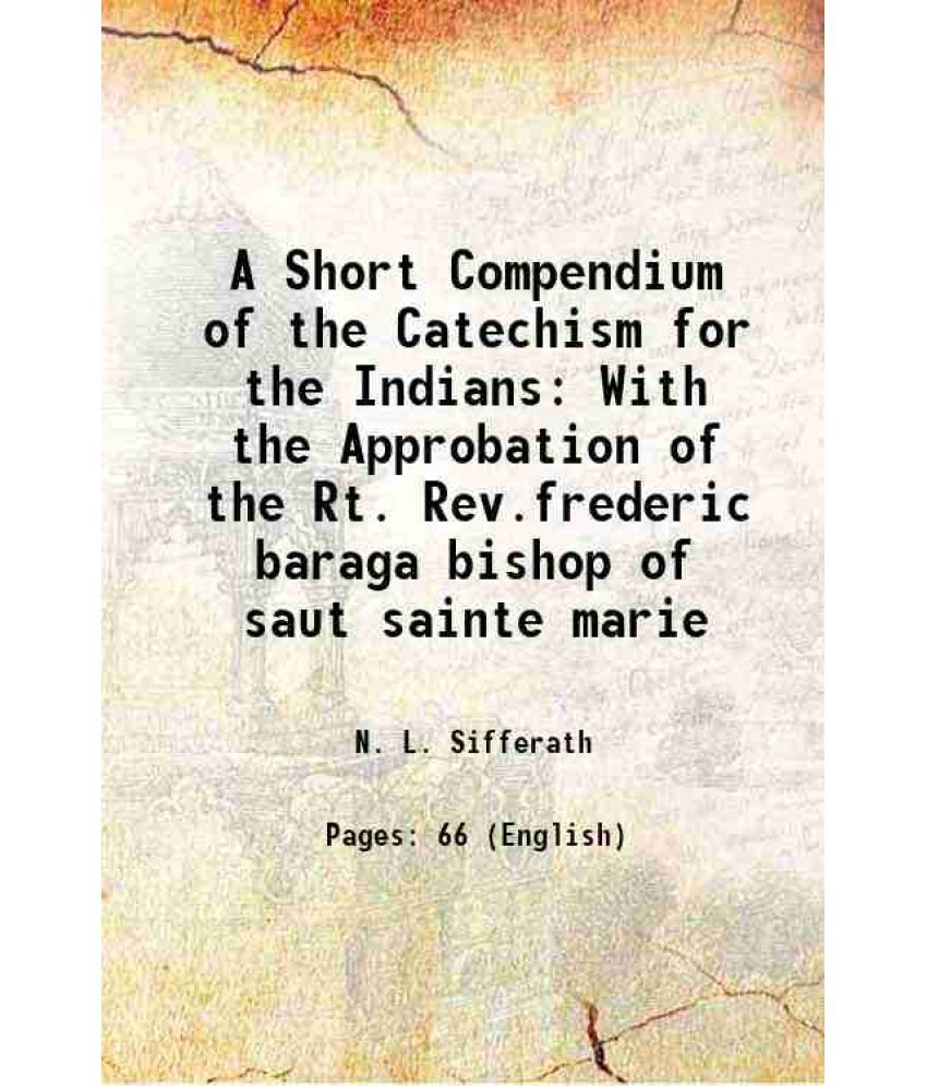     			A Short Compendium of the Catechism for the Indians With the Approbation of the Rt. Rev.frederic baraga bishop of saut sainte marie 1869 [Hardcover]