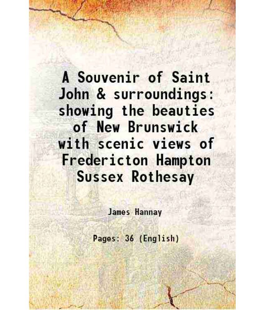     			A Souvenir of Saint John & surroundings showing the beauties of New Brunswick with scenic views of Fredericton Hampton Sussex Rothesay 189 [Hardcover]