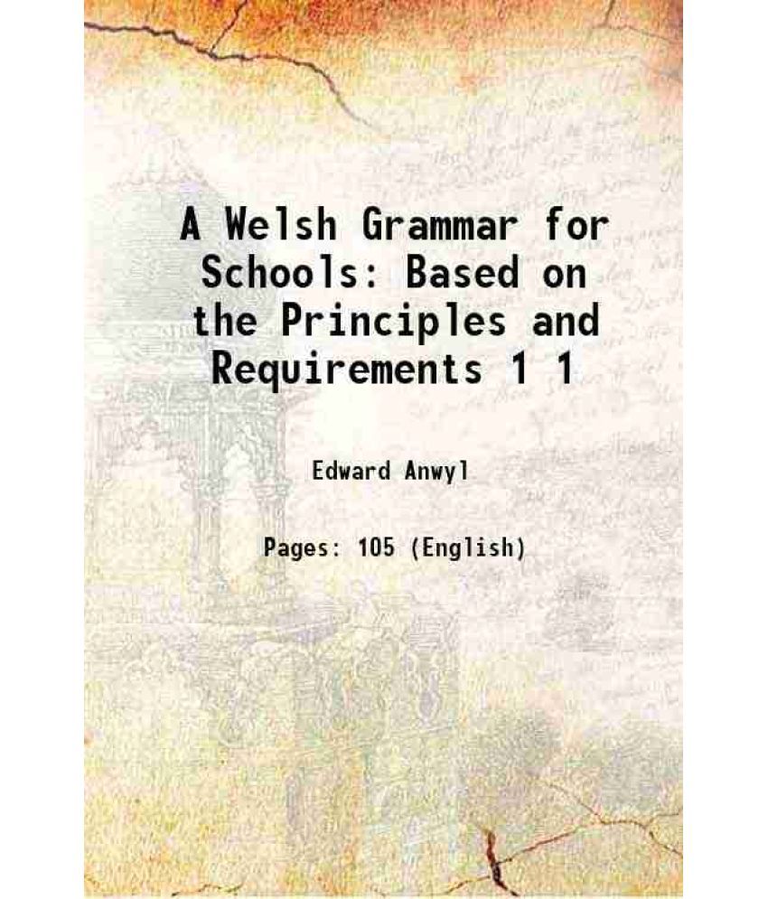     			A Welsh Grammar for Schools Based on the Principles and Requirements Volume 1 1898 [Hardcover]