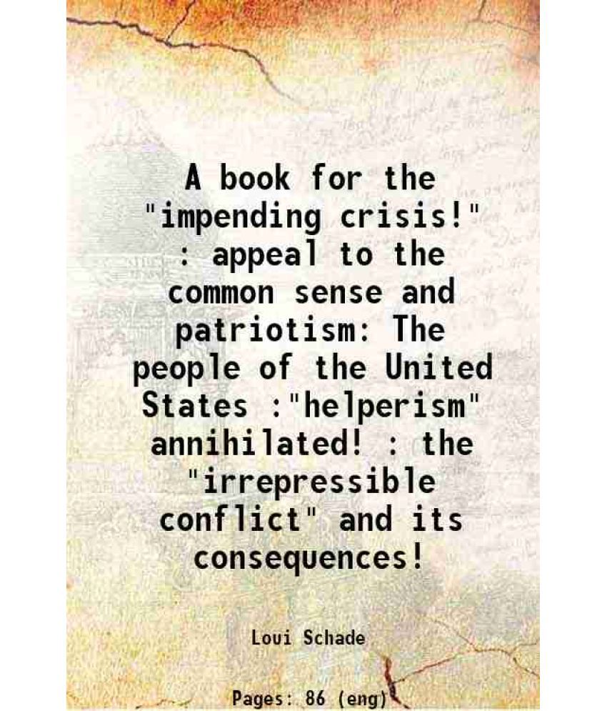     			A book for the "impending crisis!" : appeal to the common sense and patriotism The people of the United States :"helperism" annihilated! : [Hardcover]