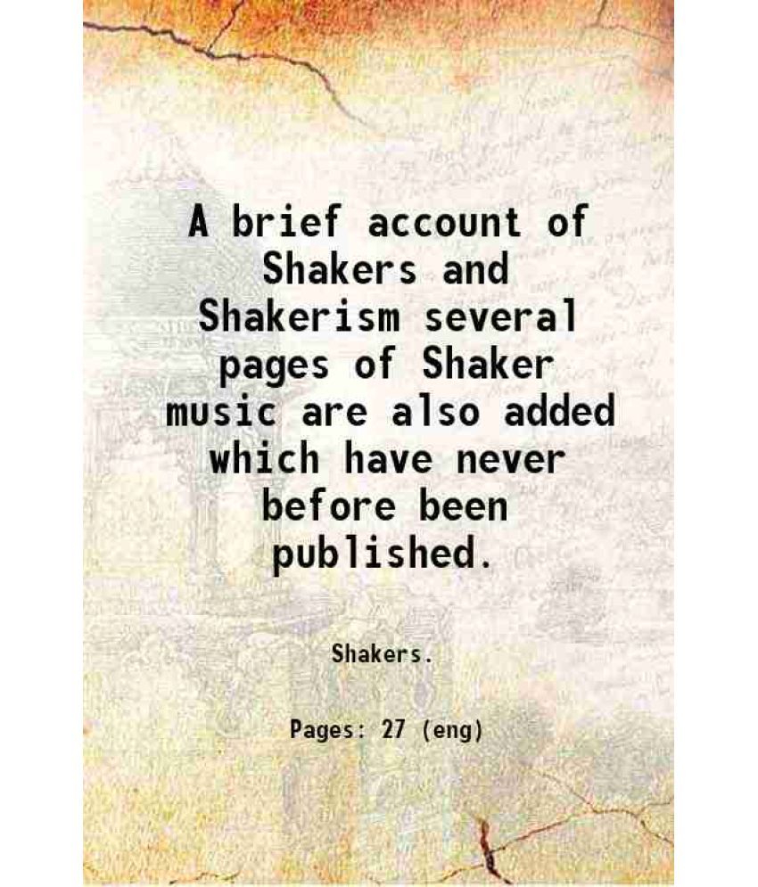     			A brief account of Shakers and Shakerism several pages of Shaker music are also added which have never before been published. 1899 [Hardcover]