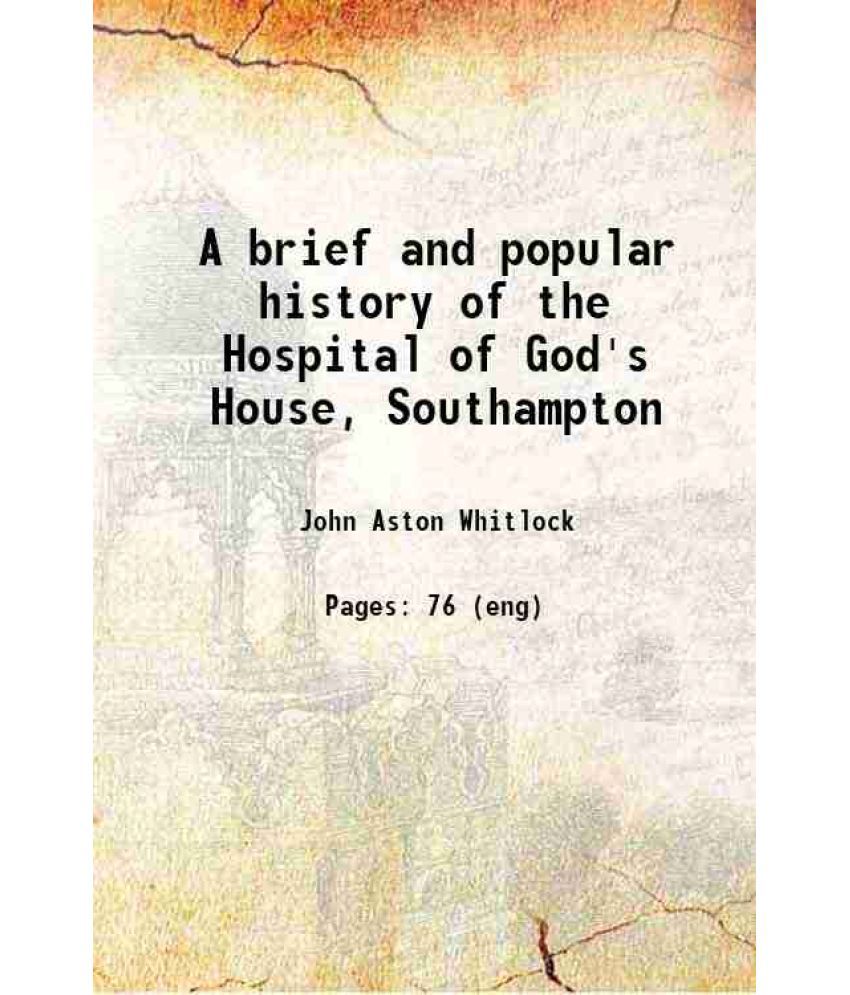     			A brief and popular history of the Hospital of God's House, Southampton 1894 [Hardcover]