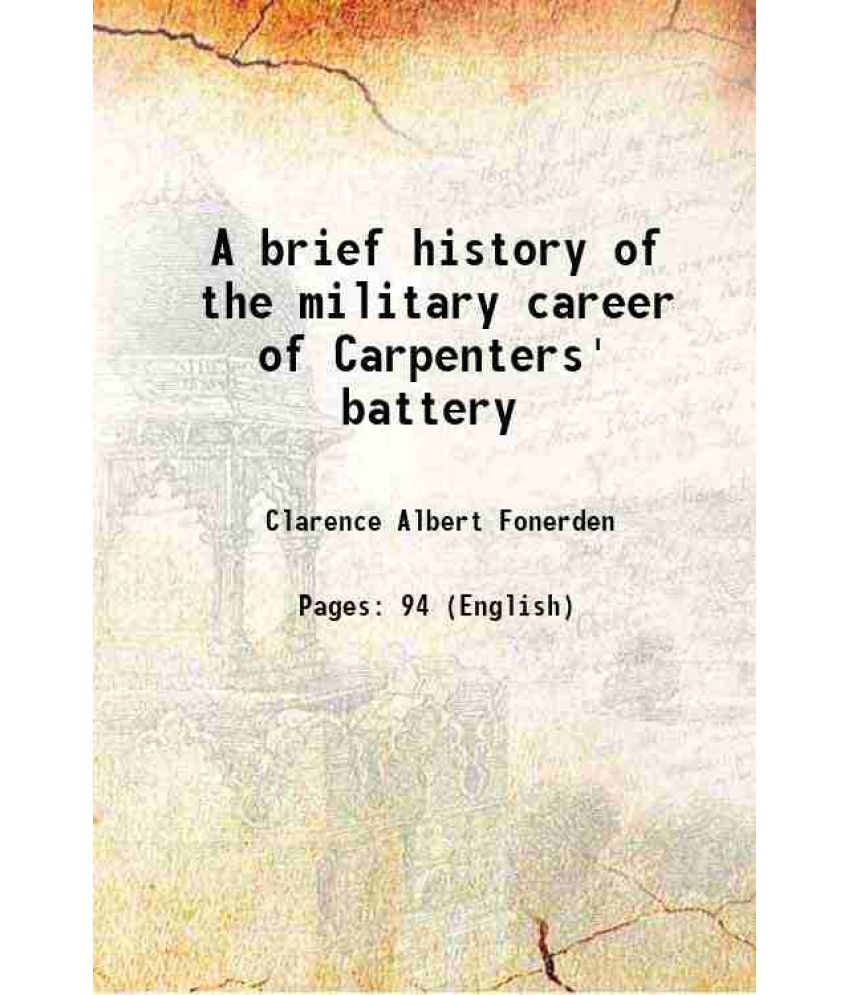     			A brief history of the military career of Carpenters' battery 1911 [Hardcover]