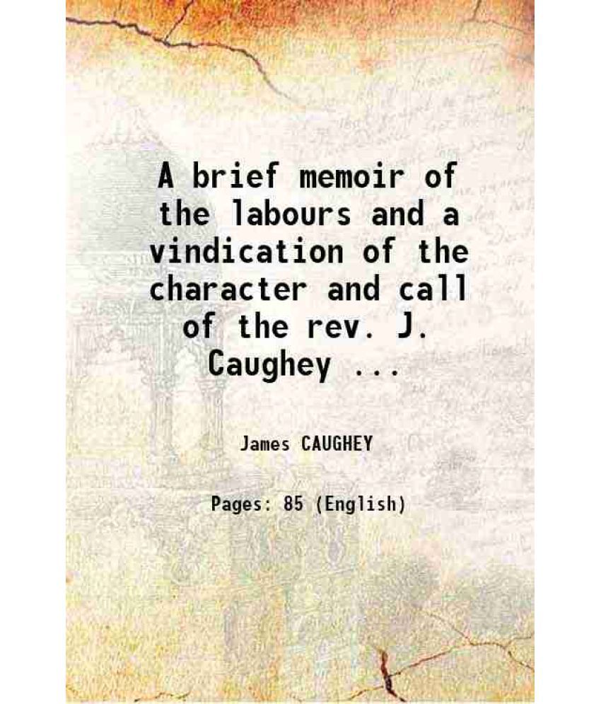     			A brief memoir of the labours and a vindication of the character and call of the rev. J. Caughey ... 1847 [Hardcover]
