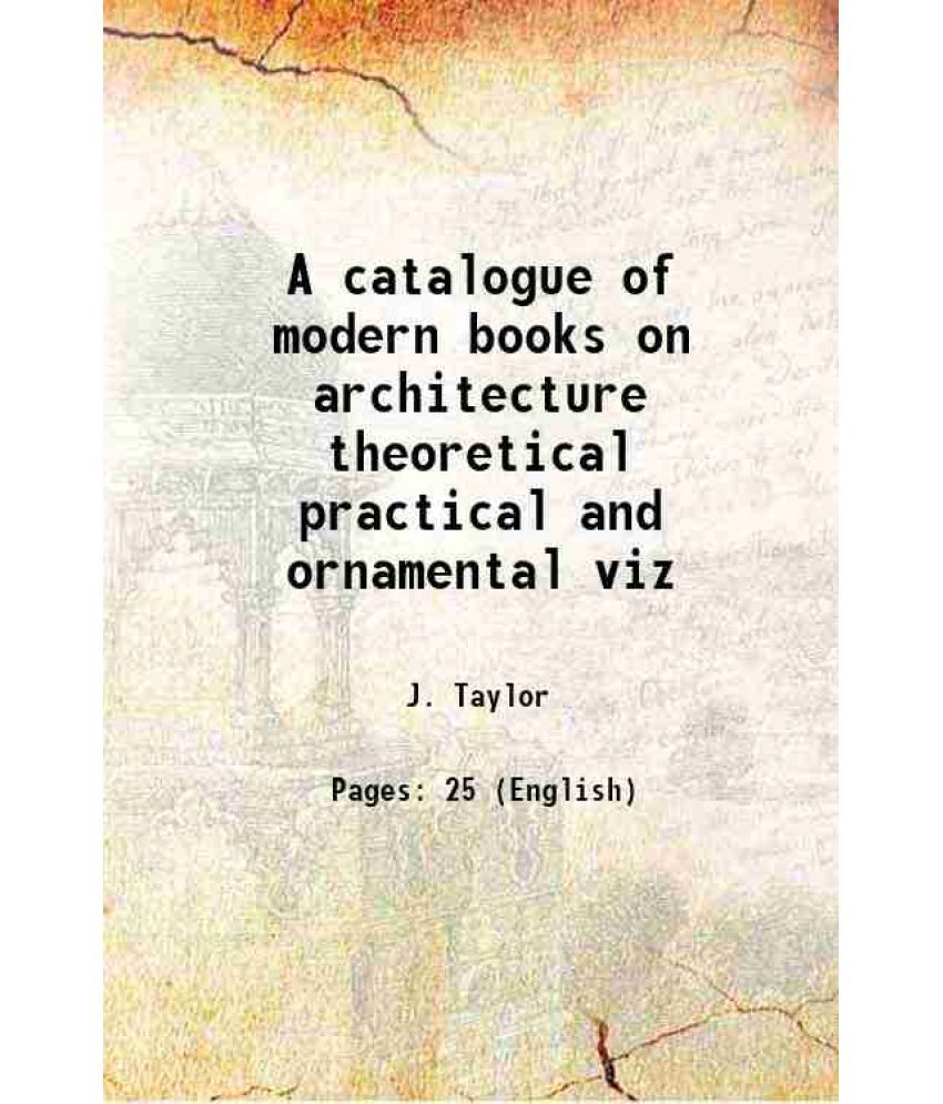     			A catalogue of modern books on architecture theoretical practical and ornamental viz 1822 [Hardcover]