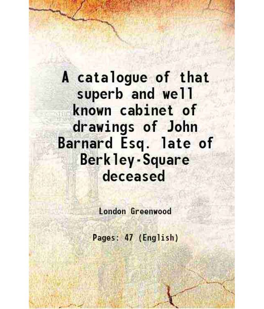     			A catalogue of that superb and well known cabinet of drawings of John Barnard, Esq., late of Berkley-Square, deceased : consisting of the [Hardcover]