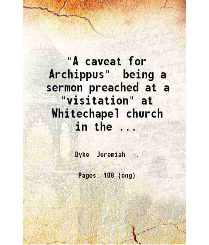     			"A caveat for Archippus" Being a sermon preached at a visitation at whitechapel church in the year 1618 1898 [Hardcover]
