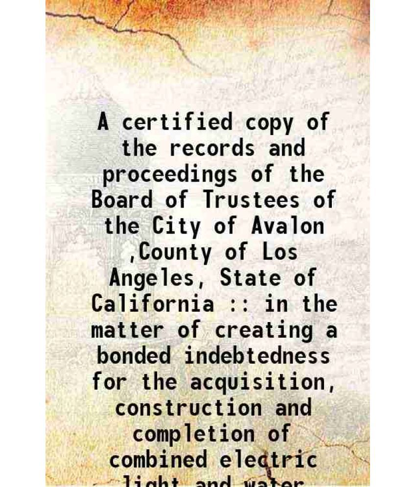     			A certified copy of the records and proceedings of the Board of Trustees of the City of Avalon ,County of Los Angeles, State of California [Hardcover]