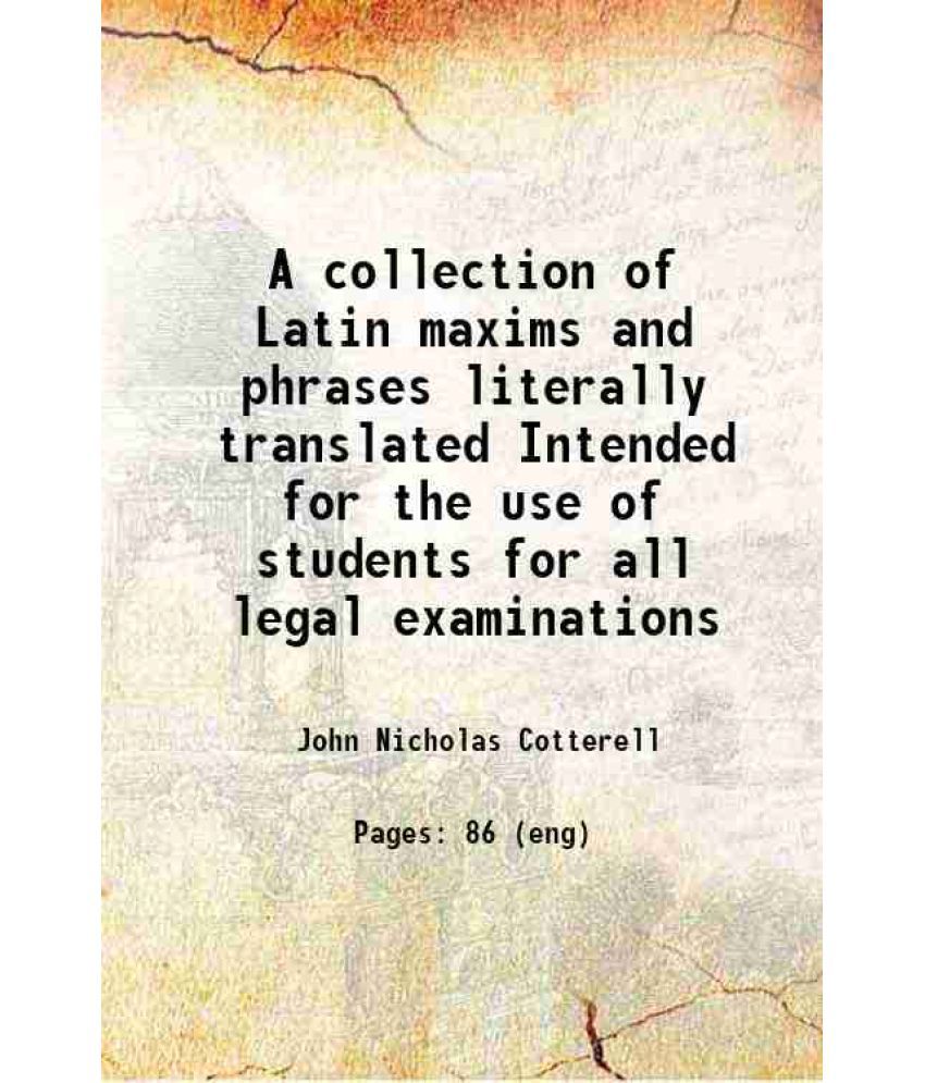    			A collection of Latin maxims and phrases literally translated Intended for the use of students for all legal examinations 1913 [Hardcover]