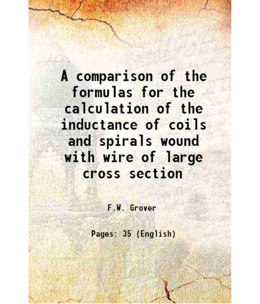     			A comparison of the formulas for the calculation of the inductance of coils and spirals wound with wire of large cross section 1929 [Hardcover]