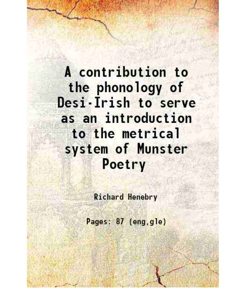     			A contribution to the phonology of Desi-Irish to serve as an introduction to the metrical system of Munster Poetry 1898 [Hardcover]