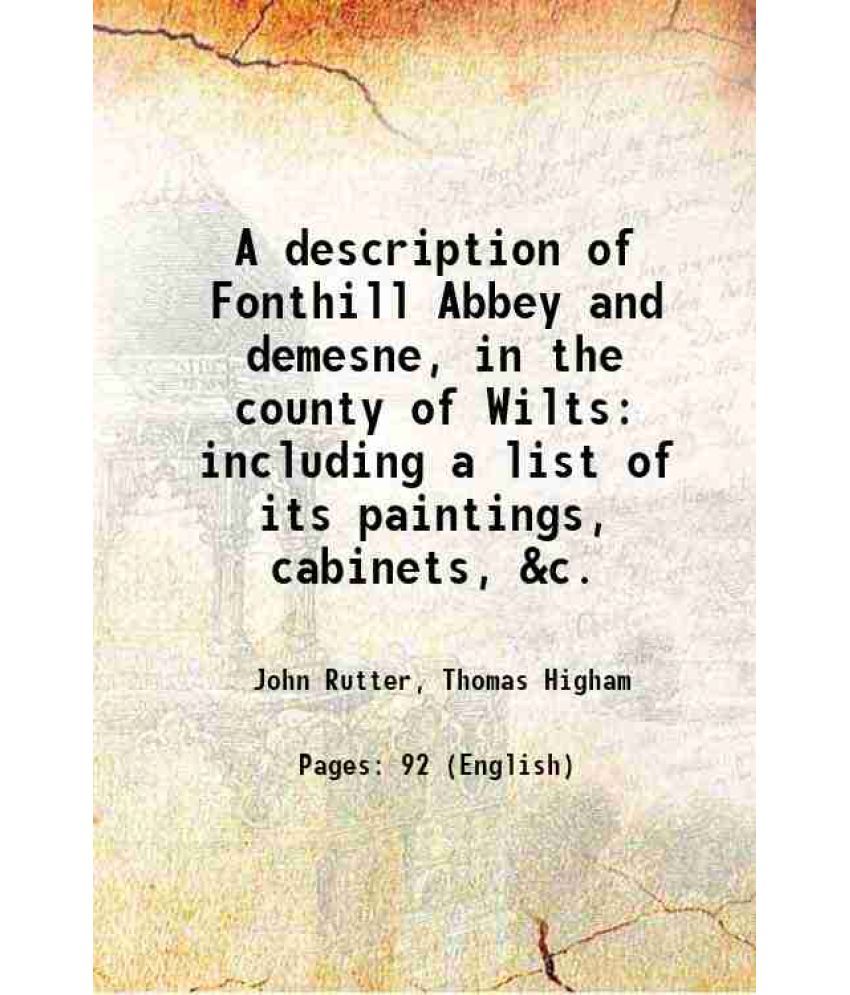     			A description of Fonthill Abbey and demesne, in the county of Wilts including a list of its paintings, cabinets, &c. 1822 [Hardcover]