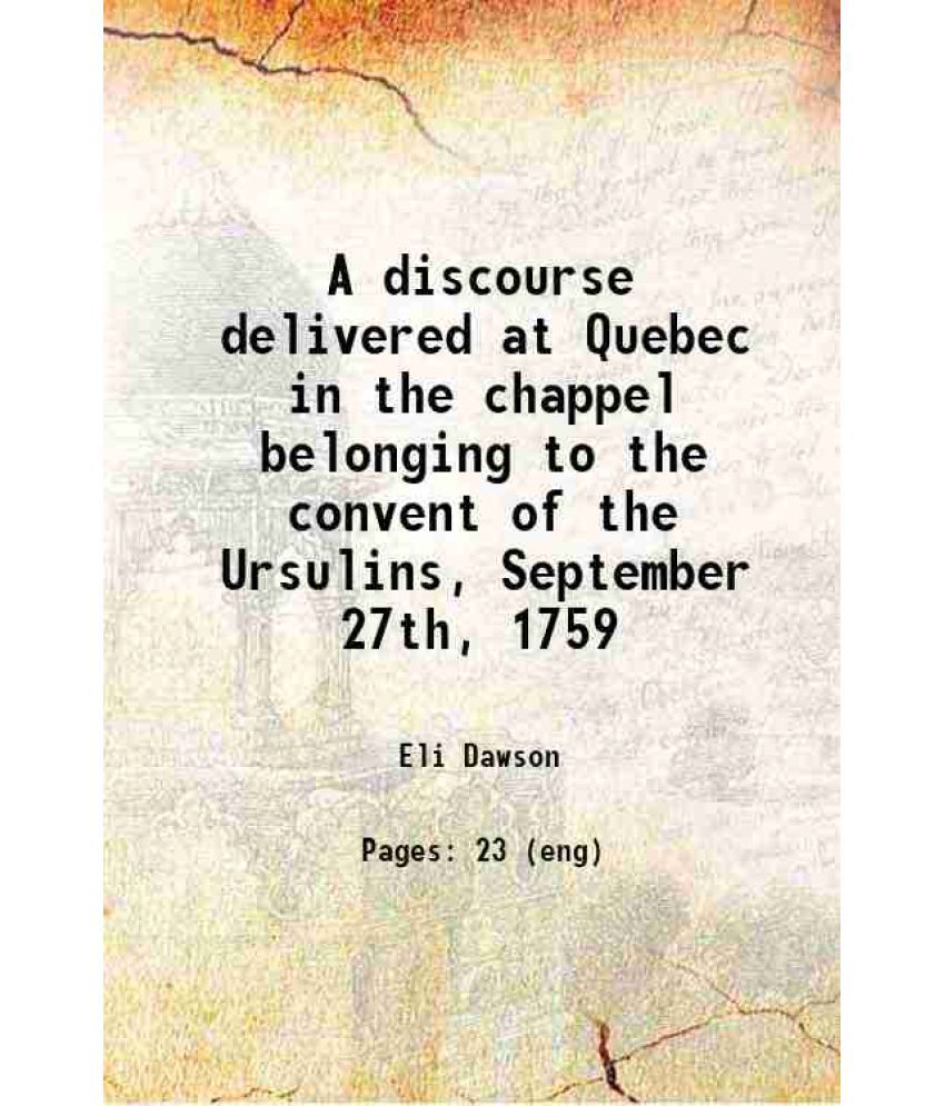     			A discourse delivered at Quebec in the chappel belonging to the convent of the Ursulins, September 27th, 1759 1760 [Hardcover]