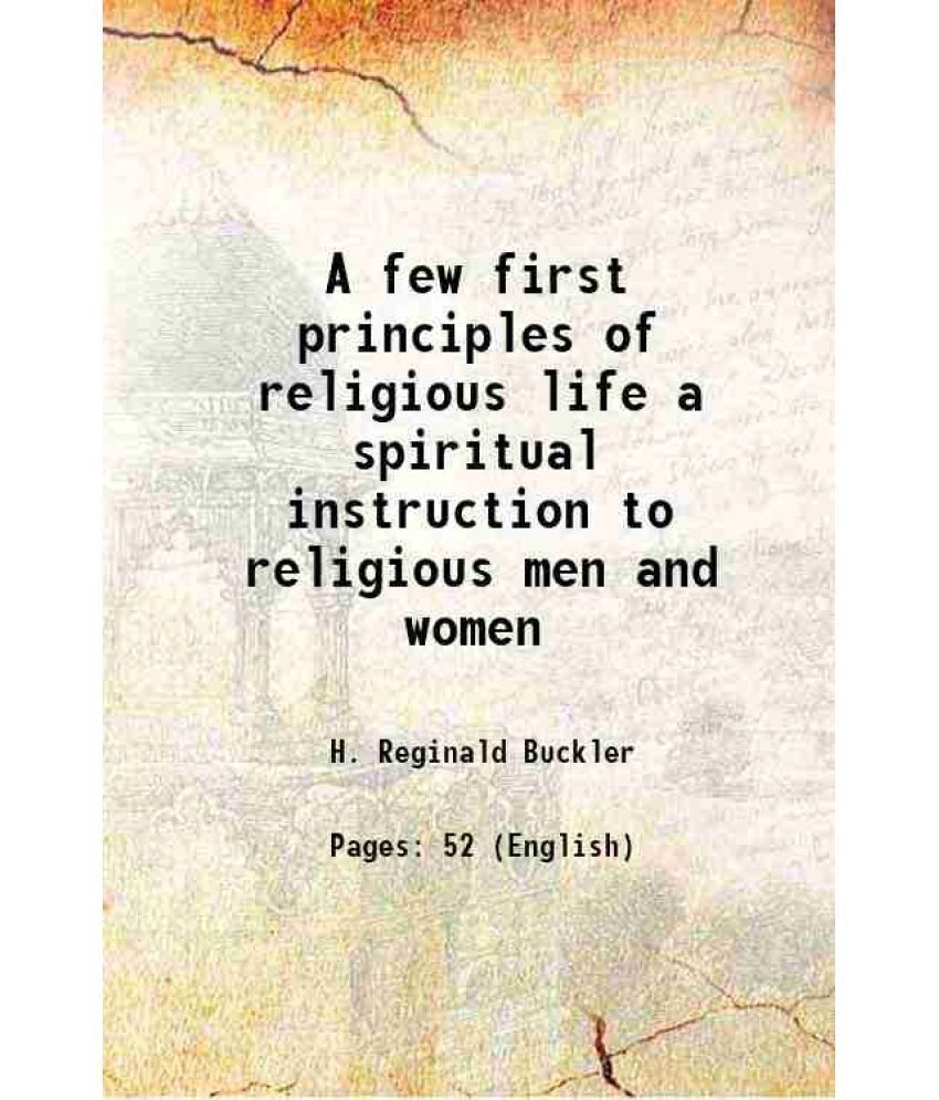     			A few first principles of religious life a spiritual instruction to religious men and women 1902 [Hardcover]