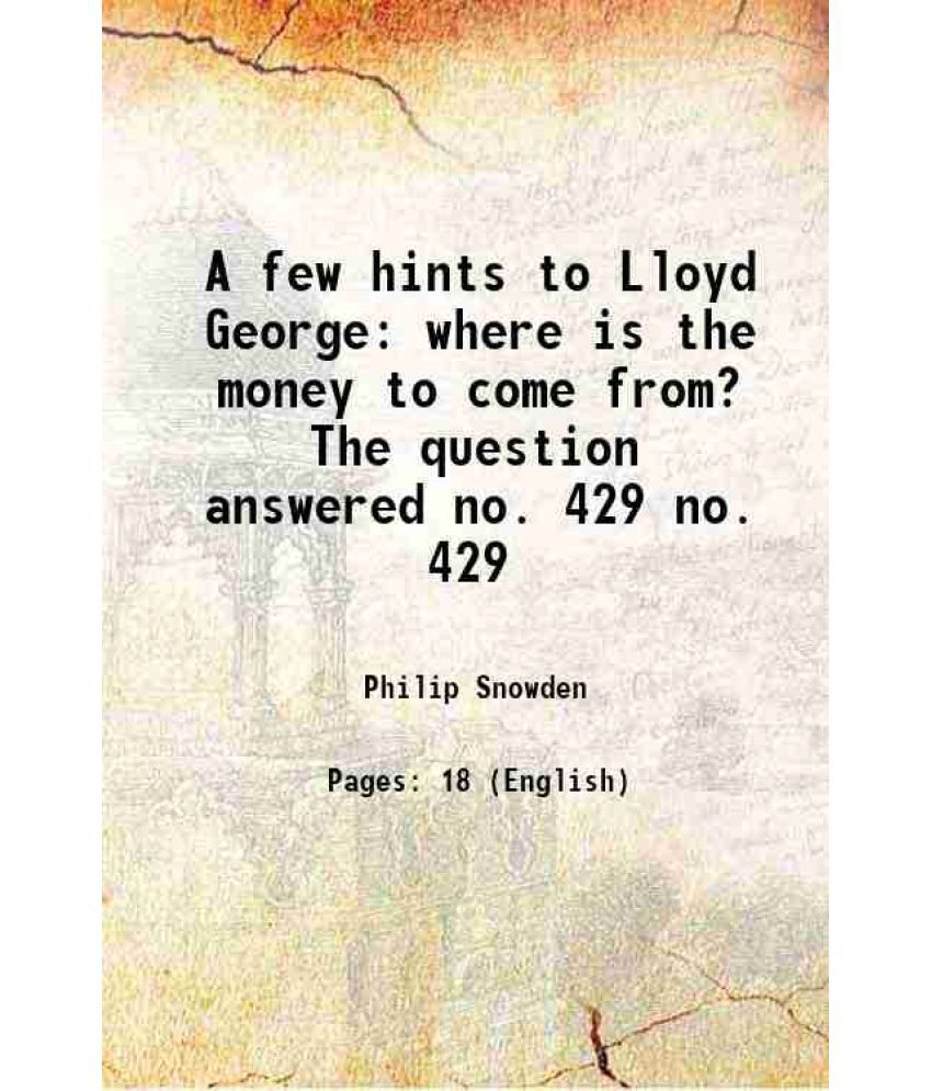     			A few hints to Lloyd George where is the money to come from? The question answered Volume no. 429 1909 [Hardcover]