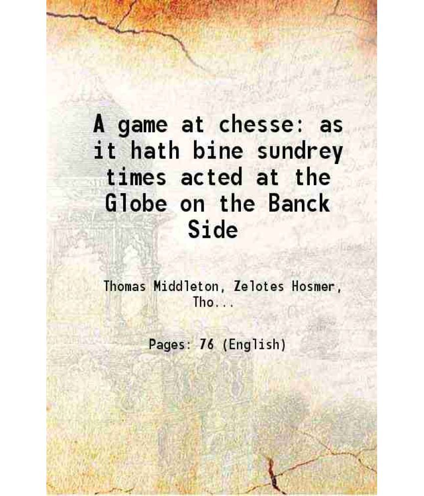     			A game at chesse as it hath bine sundrey times acted at the Globe on the Banck Side 1625 [Hardcover]