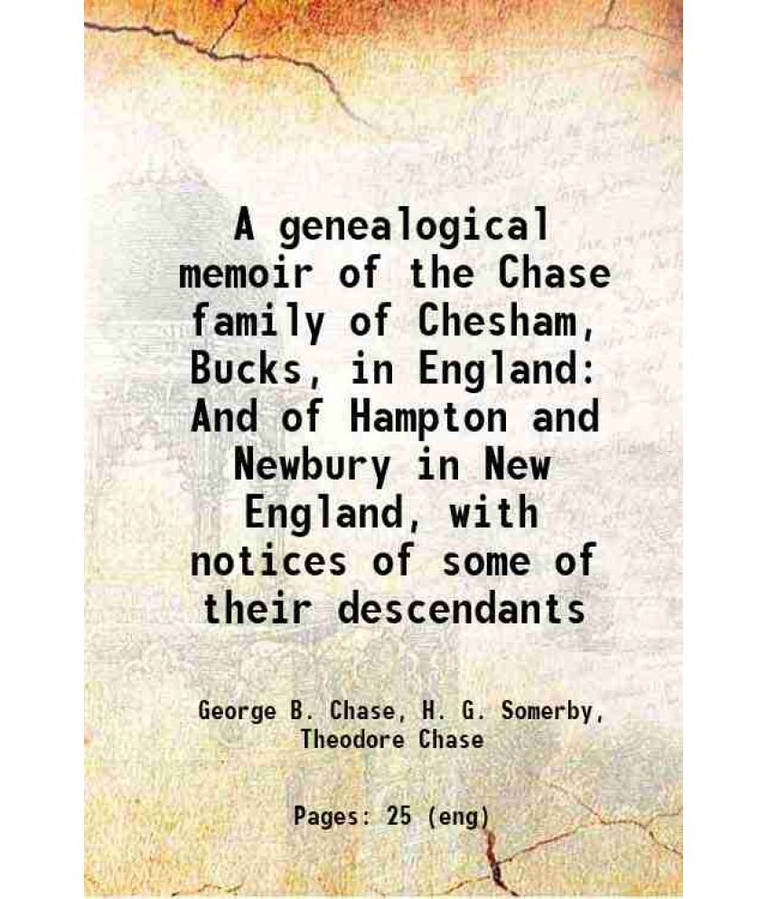     			A genealogical memoir of the Chase family of Chesham, Bucks, in England And of Hampton and Newbury in New England, with notices of some of [Hardcover]