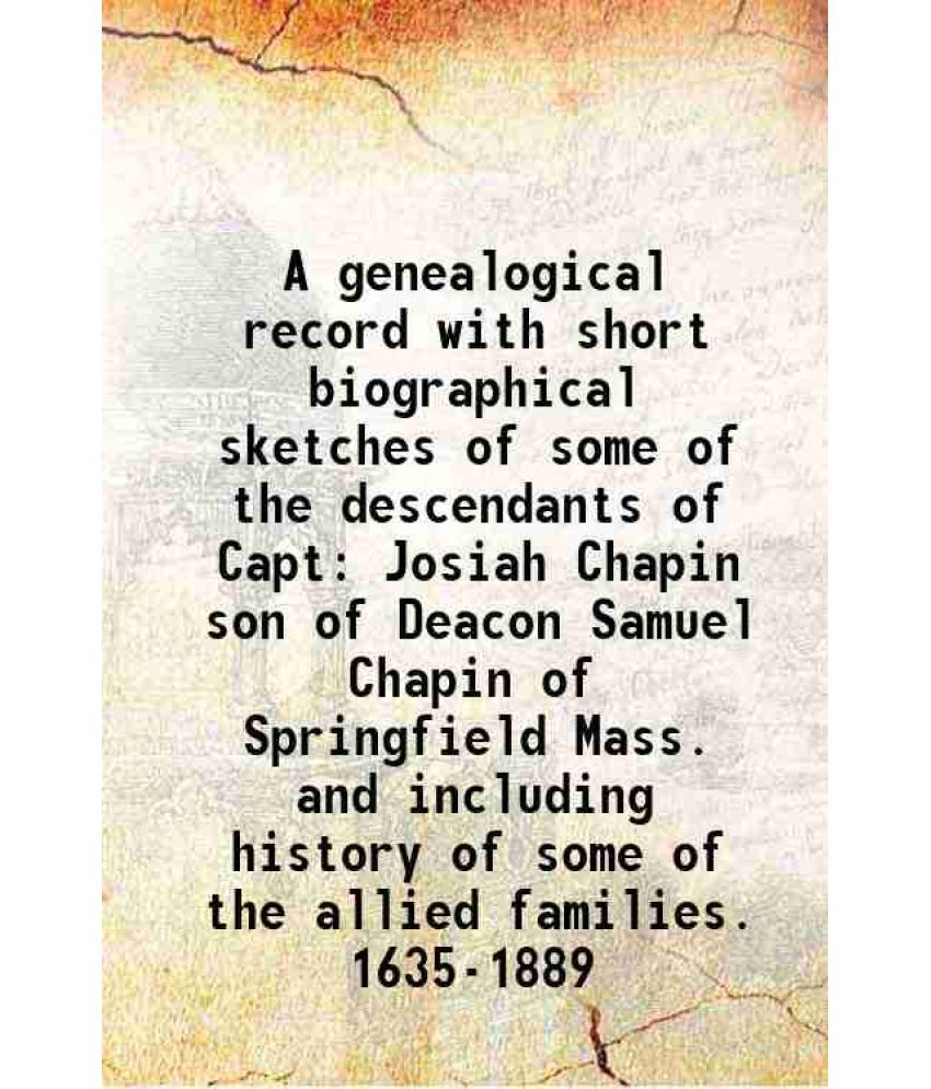     			A genealogical record with short biographical sketches of some of the descendants of Capt Josiah Chapin 1889 [Hardcover]