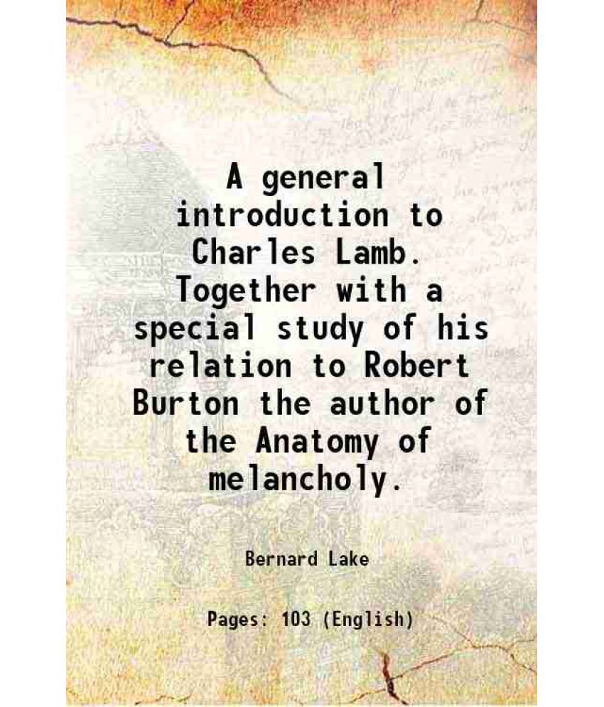     			A general introduction to Charles Lamb Together with a special study of his relation to Robert Burton 1903 [Hardcover]