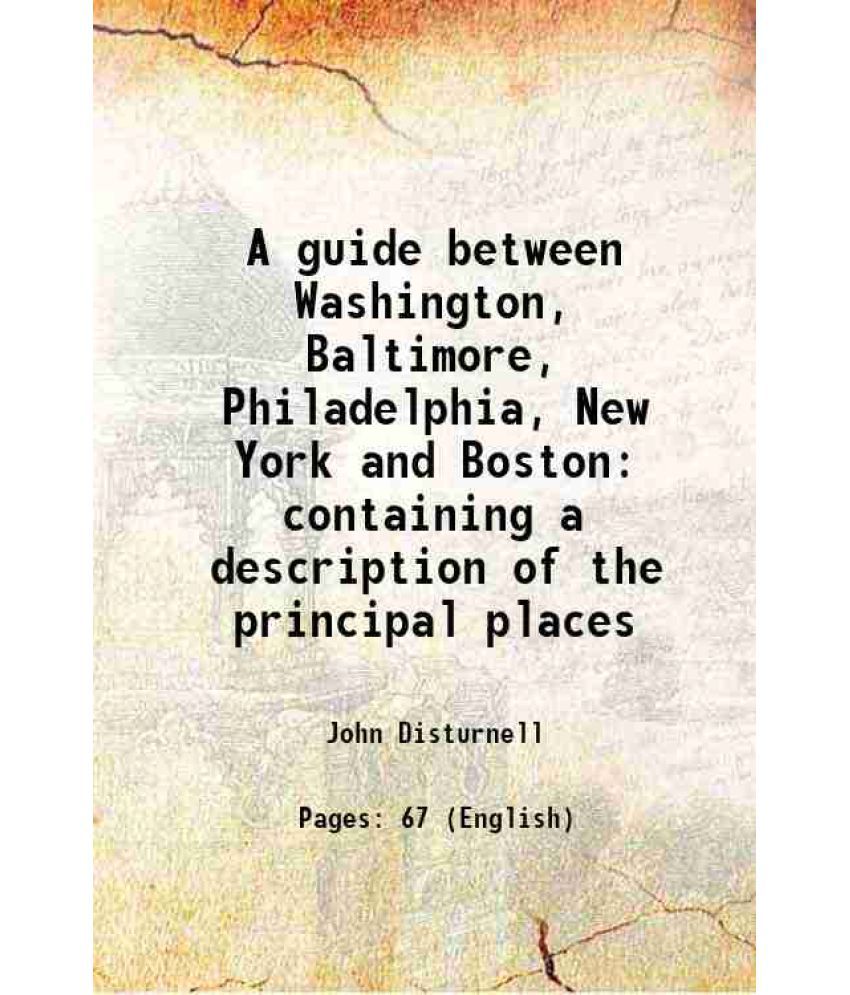     			A guide between Washington, Baltimore, Philadelphia, New York and Boston containing a description of the principal places 1846 [Hardcover]