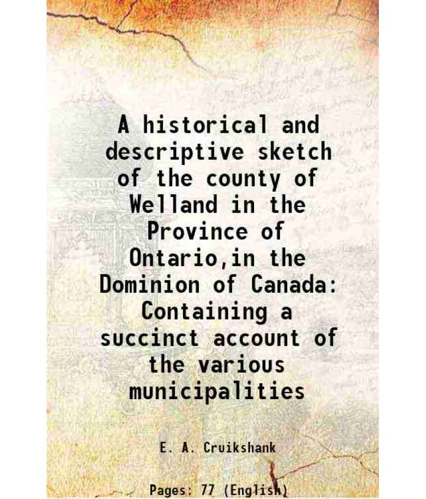     			A historical and descriptive sketch of the county of Welland in the Province of Ontario,in the Dominion of Canada Containing a succinct ac [Hardcover]
