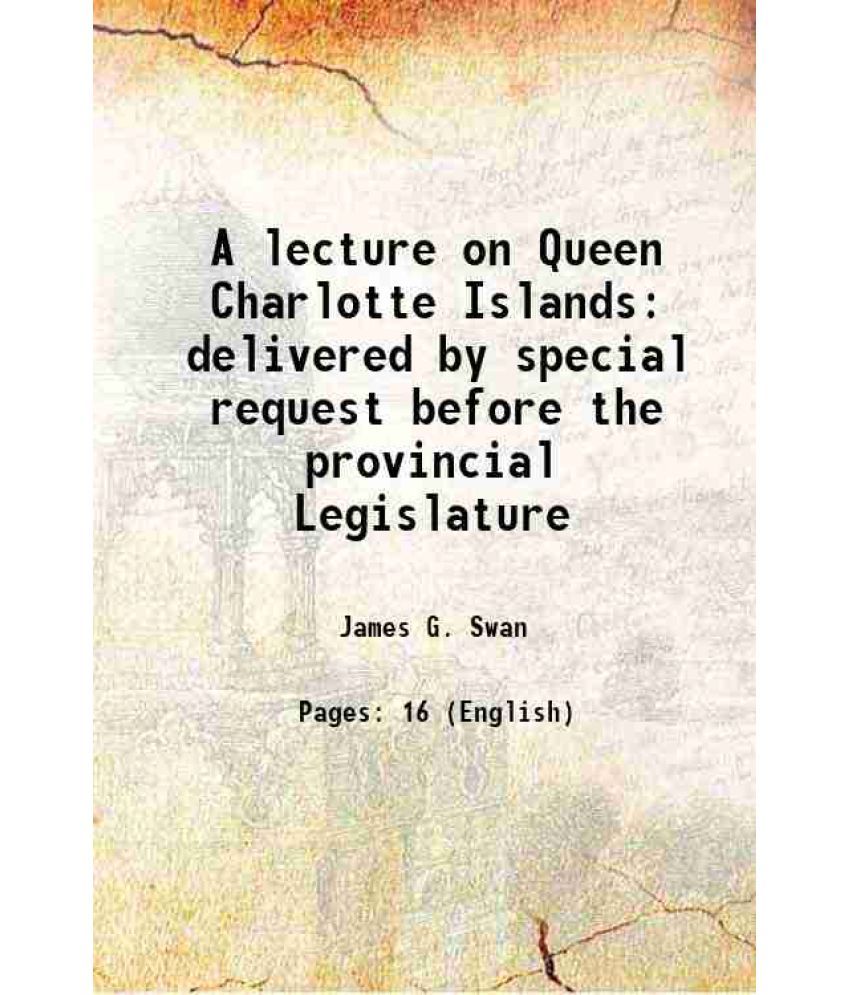     			A lecture on Queen Charlotte Islands delivered by special request before the provincial Legislature 1884 [Hardcover]