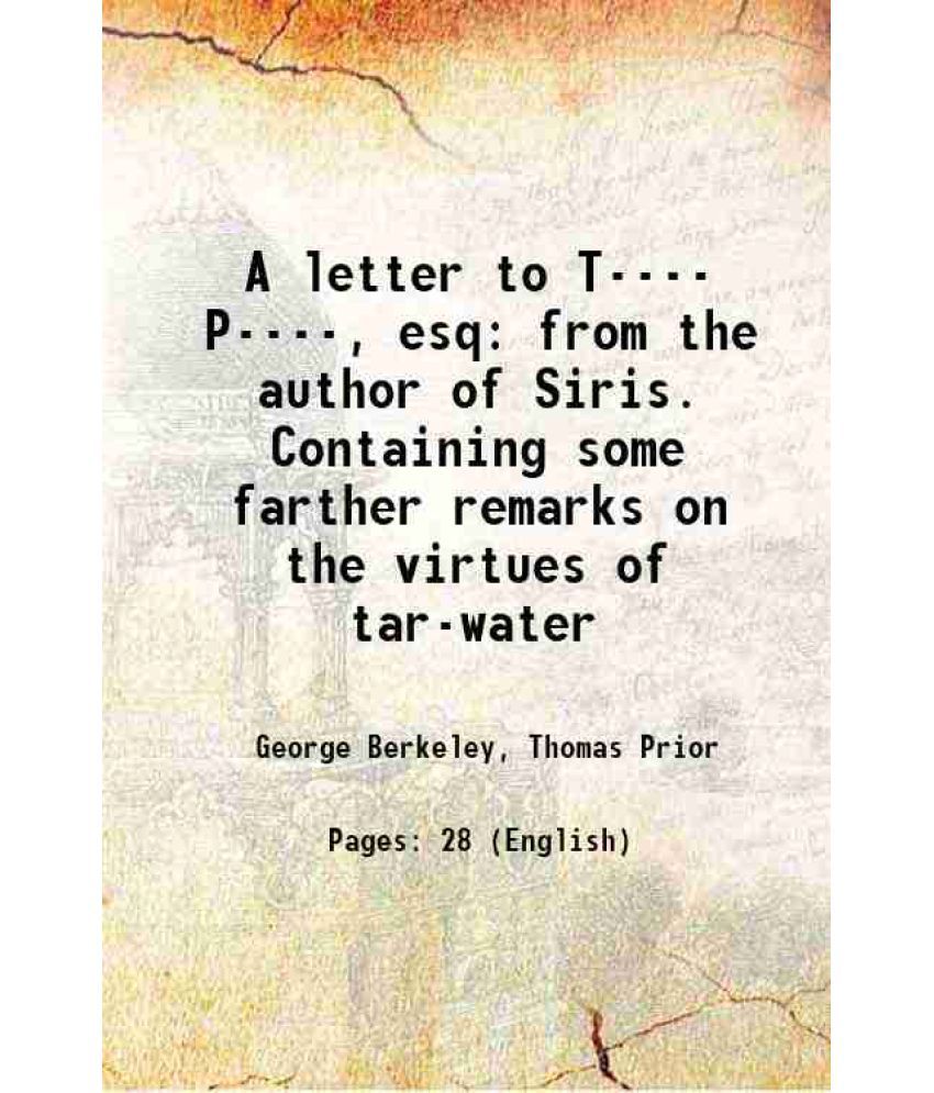     			A letter to T---- P----, esq from the author of Siris. Containing some farther remarks on the virtues of tar-water 1744 [Hardcover]