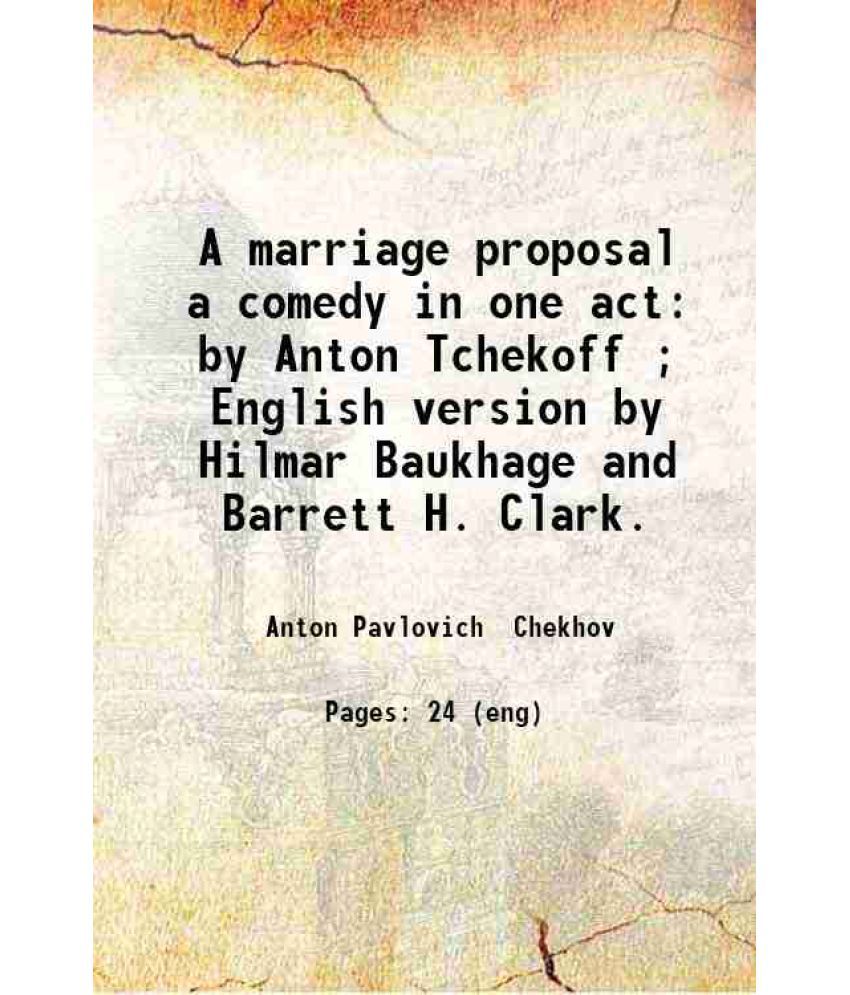     			A marriage proposal a comedy in one act by Anton Tchekoff ; English version by Hilmar Baukhage and Barrett H. Clark. 1915 [Hardcover]