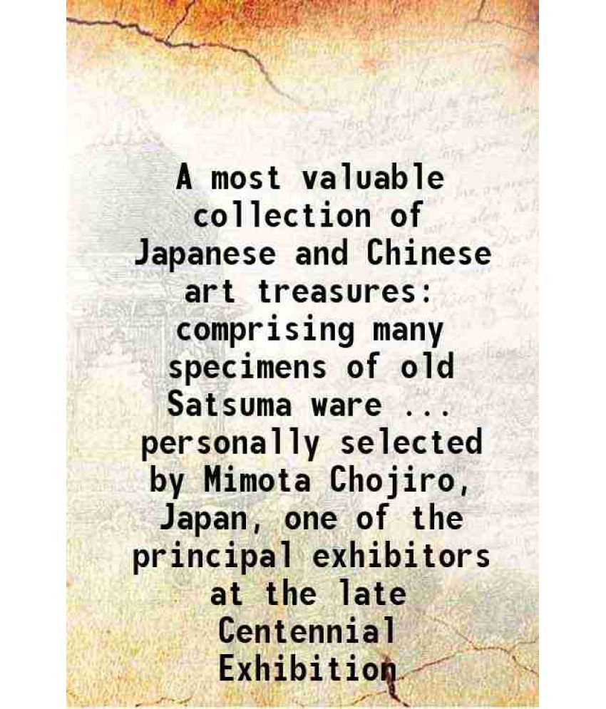     			A most valuable collection of Japanese and Chinese art treasures comprising many specimens of old Satsuma ware ... personally selected by [Hardcover]