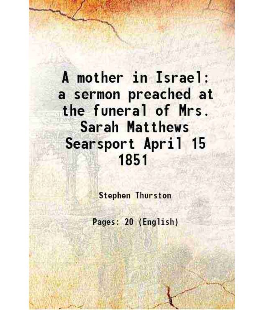     			A mother in Israel a sermon preached at the funeral of Mrs. Sarah Matthews Searsport April 15 1851 [Hardcover]