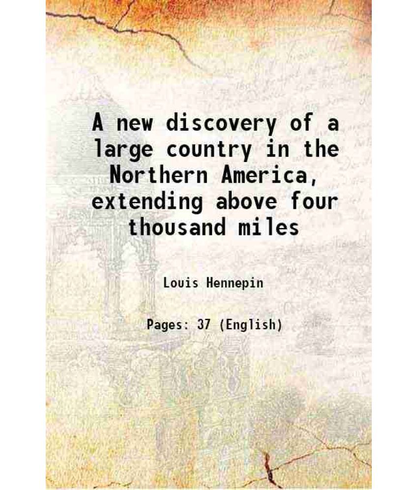    			A new discovery of a large country in the Northern America, extending above four thousand miles 1820 [Hardcover]