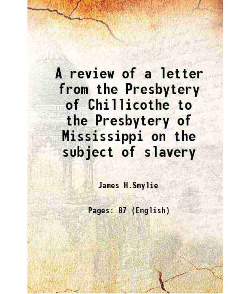     			A review of a letter from the Presbytery of Chillicothe to the Presbytery of Mississippi on the subject of slavery 1836 [Hardcover]