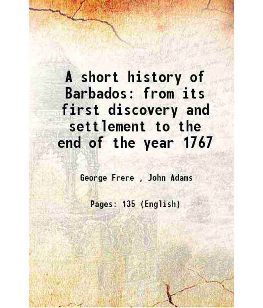     			A short history of Barbados from its first discovery and settlement to the end of the year 1767 1768 [Hardcover]