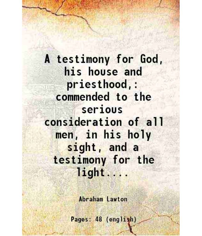     			A testimony for God, his house and priesthood, commended to the serious consideration of all men, in his holy sight, and a testimony for t [Hardcover]