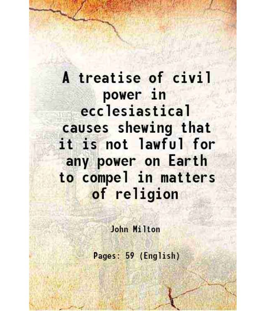     			A treatise of civil power in ecclesiastical causes shewing that it is not lawful for any power on Earth to compel in matters of religion 1 [Hardcover]