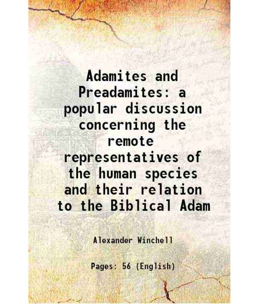     			Adamites and Preadamites a popular discussion concerning the remote representatives of the human species and their relation to the Biblica [Hardcover]