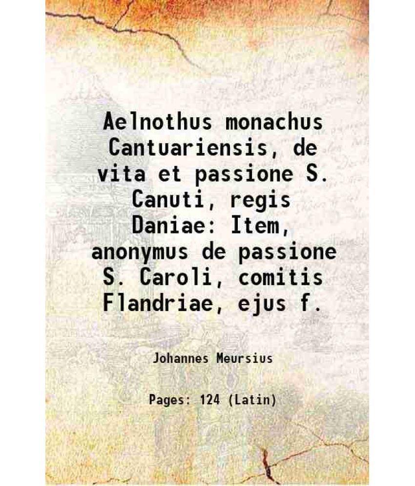     			Aelnothus monachus Cantuariensis, de vita et passione S. Canuti, regis Daniae Item, anonymus de passione S. Caroli, comitis Flandriae, eju [Hardcover]