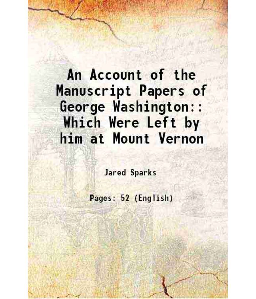     			An Account of the Manuscript Papers of George Washington: Which Were Left by him at Mount Vernon 1827 [Hardcover]